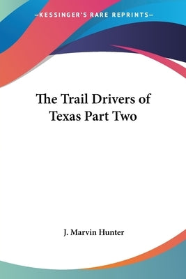 The Trail Drivers of Texas Part Two by Hunter, J. Marvin