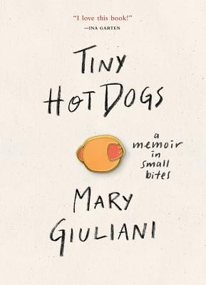 Tiny Hot Dogs: A Memoir in Small Bites by Giuliani, Mary