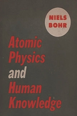 Atomic Physics and Human Knowledge by Bohr, Niels