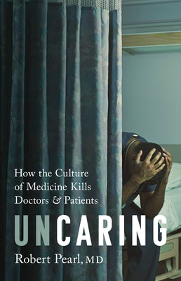 Uncaring: How the Culture of Medicine Kills Doctors and Patients by Pearl, Robert
