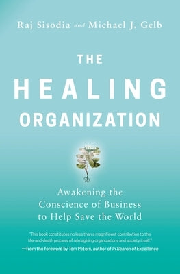 The Healing Organization: Awakening the Conscience of Business to Help Save the World by Sisodia, Raj