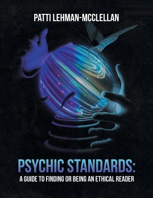 Psychic Standards: a Guide to Finding or Being an Ethical Reader by Lehman-McClellan, Patti