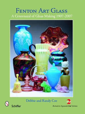 Fenton Art Glass: A Centennial of Glass Making 1907-2007 and Beyond by Coe
