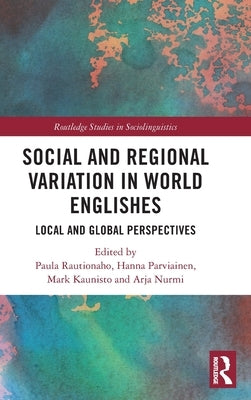 Social and Regional Variation in World Englishes: Local and Global Perspectives by Rautionaho, Paula