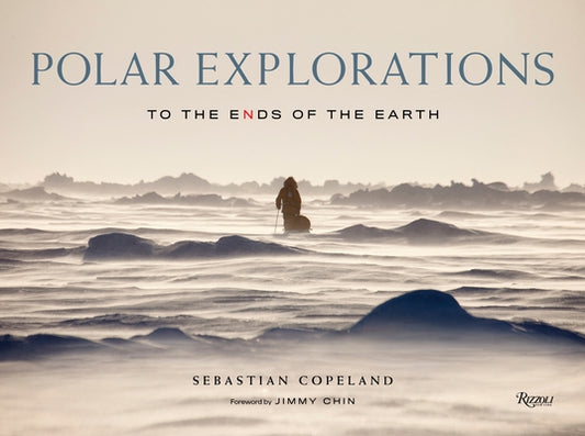 Polar Explorations: To the Ends of the Earth by Copeland, Sebastian