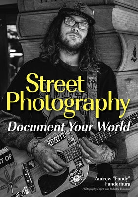 Street Photography: Document Your World by Funderburg, Andrew Fundy