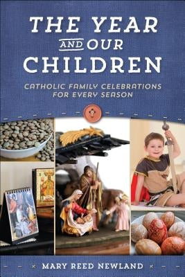 The Year and Our Children: Catholic Family Celebrations for Every Season by Newland, Mary Reed