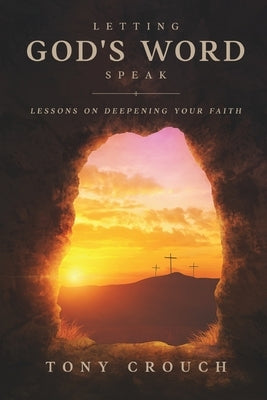 Letting God's Word Speak: Lessons on Deepening Your Faith by Crouch, Tony