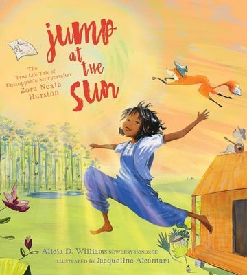Jump at the Sun: The True Life Tale of Unstoppable Storycatcher Zora Neale Hurston by Williams, Alicia D.
