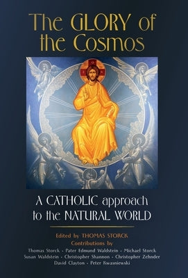 The Glory of the Cosmos: A Catholic Approach to the Natural World by Storck, Thomas