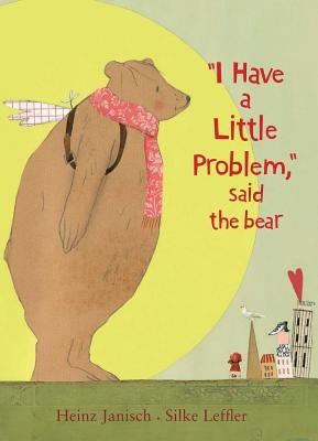 I Have a Little Problem, Said the Bear by Janisch, Heinz