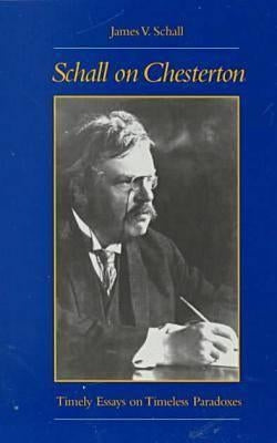 Schall on Chesterton: Timely Essays on Timeless Paradoxes by Schall, James V.