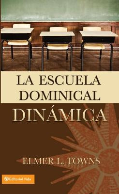 La escuela dominical dinámica by Towns, Elmer