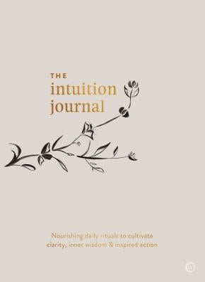 The Intuition Journal: Nourishing Daily Rituals to Cultivate Clarity, Inner Wisdom and Inspired Action by Chun Yan, Jo