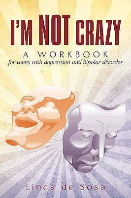 I'm Not Crazy: A workbook for teens with depression and bipolar disorder by De Sosa, Linda