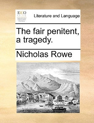 The Fair Penitent, a Tragedy. by Rowe, Nicholas