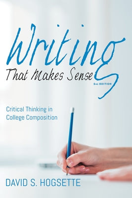 Writing That Makes Sense, 2nd Edition: Critical Thinking in College Composition by Hogsette, David S.