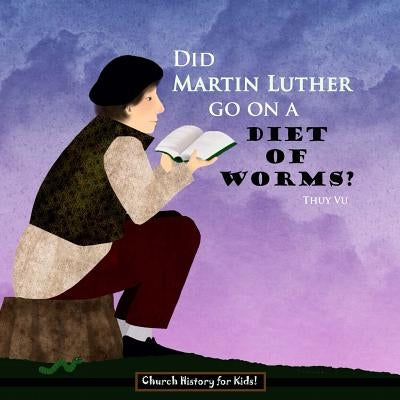 Did Martin Luther Go On a Diet of Worms? by Vu, Thuy