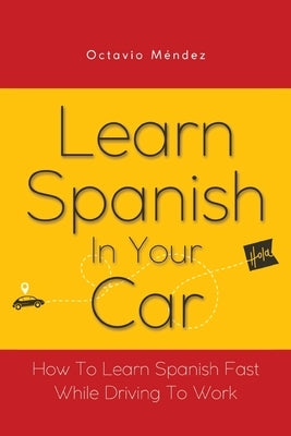 Learn Spanish In Your Car: How To Learn Spanish Fast While Driving To Work by M&#233;ndez, Octavio