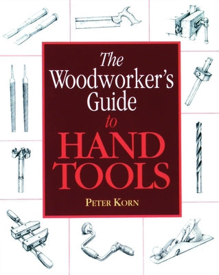 The Woodworker's Guide to Hand Tools by Korn, Peter