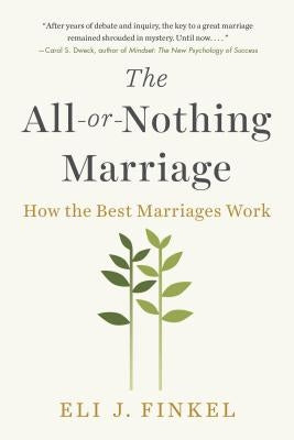 The All-Or-Nothing Marriage: How the Best Marriages Work by Finkel, Eli J.