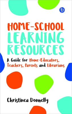 Home-School Learning Resources: A Guide for Home-Educators, Teachers, Parents and Librarians by Donnelly, Christinea