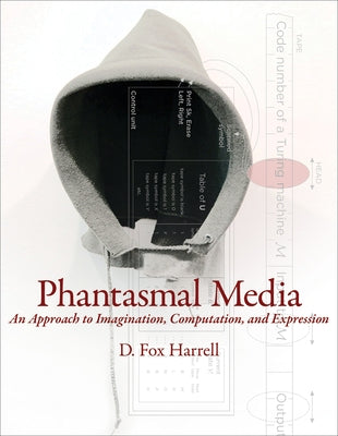 Phantasmal Media: An Approach to Imagination, Computation, and Expression by Harrell, D. Fox