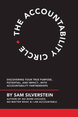 The Accountability Circle: Discovering Your True Purpose, Potential, and Impact...with Accountability Partnerships by Silverstein, Sam