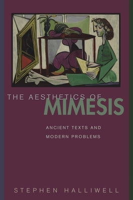 The Aesthetics of Mimesis: Ancient Texts and Modern Problems by Halliwell, Stephen