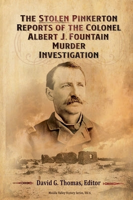 The Stolen Pinkerton Reports of the Colonel Albert J. Fountain Murder Investigation by Thomas, David G.