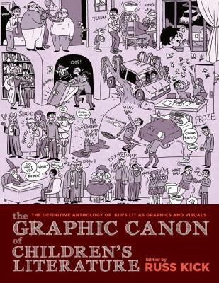 The Graphic Canon of Children's Literature: The World's Greatest Kids' Lit as Comics and Visuals by Kick, Russ