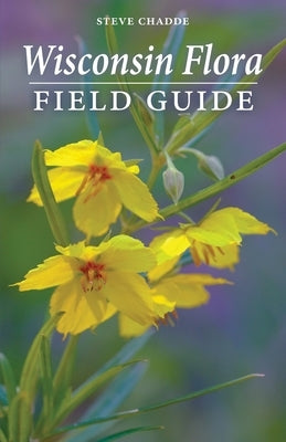 Wisconsin Flora Field Guide by Chadde, Steve