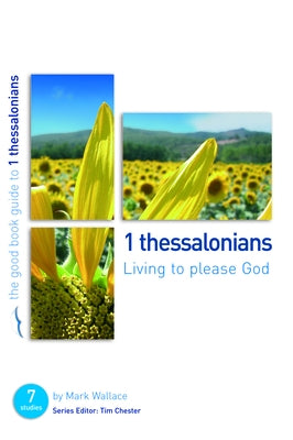 1 Thessalonians: Living to Please God: Seven Studies for Individuals or Groups by Wallace, Mark