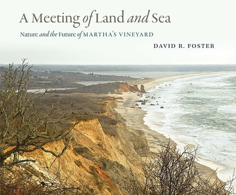 A Meeting of Land and Sea: Nature and the Future of Martha's Vineyard by Foster, David R.