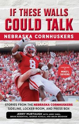 If These Walls Could Talk: Nebraska Cornhuskers: Stories from the Nebraska Cornhuskers Sideline, Locker Room, and Press Box by Murtaugh, Jerry