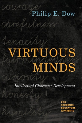 Virtuous Minds: Intellectual Character Development by Dow, Philip E.