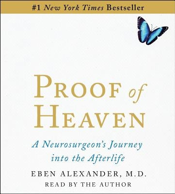 Proof of Heaven: A Neurosurgeon's Near-Death Experience and Journey Into the Afterlife by Alexander, Eben