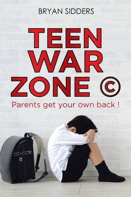 Teen War Zone (c): Parents Get Your Own Back ! by Sidders, Bryan