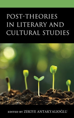 Post-Theories in Literary and Cultural Studies by Antakyal&#305;o&#287;lu, Zekiye