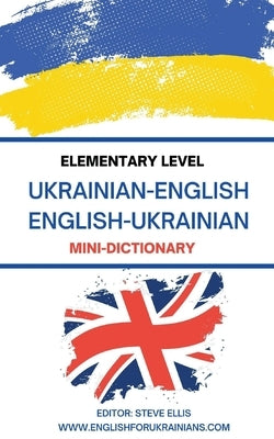 Elementary Level Ukrainian - English English - Ukrainian Mini-Dictionary by Ellis, Steve