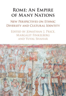 Rome: An Empire of Many Nations: New Perspectives on Ethnic Diversity and Cultural Identity by Price, Jonathan J.