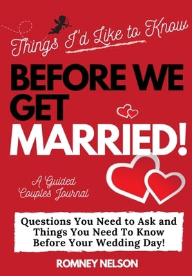 Things I'd Like to Know Before We Get Married: Questions You Need to Ask and Things You Need to Know Before Your Wedding Day A Guided Couple's Journal by Publishing Group, The Life Graduate
