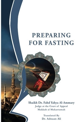 Preparing for Fasting by Al-Ammary, Dr Fahd Yahya