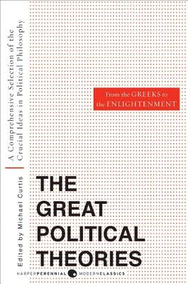Great Political Theories, Volume 1: A Comprehensive Selection of the Crucial Ideas in Political Philosophy from the Greeks to the Enlightenment by Curtis, M.