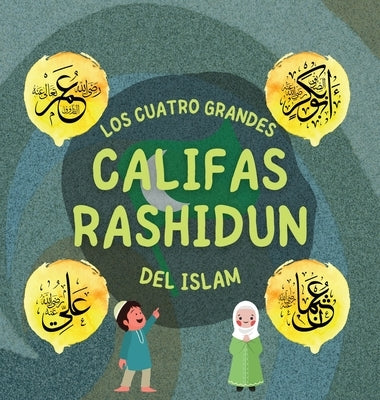Los Cuatro Grandes Califas Rashidun del Islam: Conozca la vida de los cuatro Califas rectos y sus destacados logros que dieron forma a la Edad de Oro by Editoriales, Hidayah