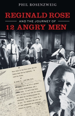 Reginald Rose and the Journey of 12 Angry Men by Rosenzweig, Phil