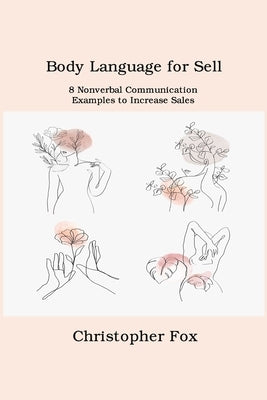 Body Language for Sell: 8 Nonverbal Communication Examples to Increase Sales by Fox, Christopher