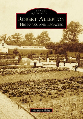 Robert Allerton: His Parks and Legacies by Holtz, Maureen