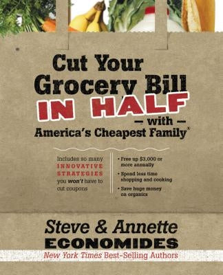 Cut Your Grocery Bill in Half with America's Cheapest Family: Includes So Many Innovative Strategies You Won't Have to Cut Coupons by Economides, Steve