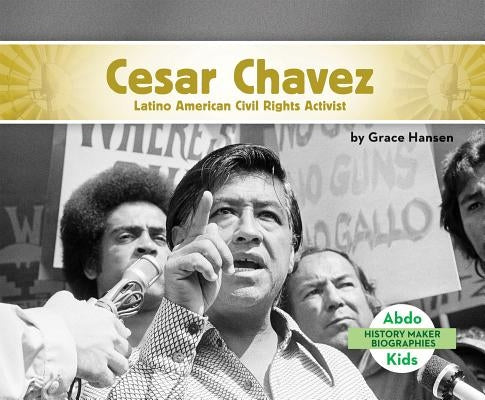 Cesar Chavez: Latino American Civil Rights Activist by Hansen, Grace